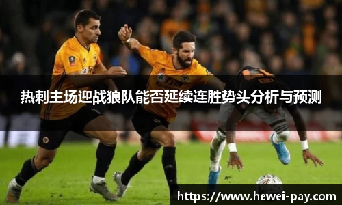 热刺主场迎战狼队能否延续连胜势头分析与预测