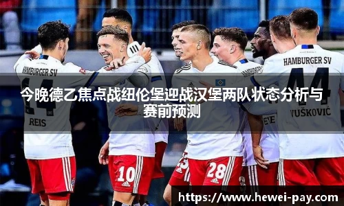 今晚德乙焦点战纽伦堡迎战汉堡两队状态分析与赛前预测