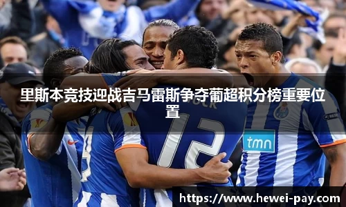 里斯本竞技迎战吉马雷斯争夺葡超积分榜重要位置